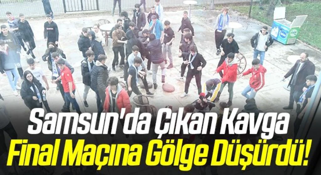Samsun'da Çıkan Kavga Final Maçına Gölge Düşürdü!
