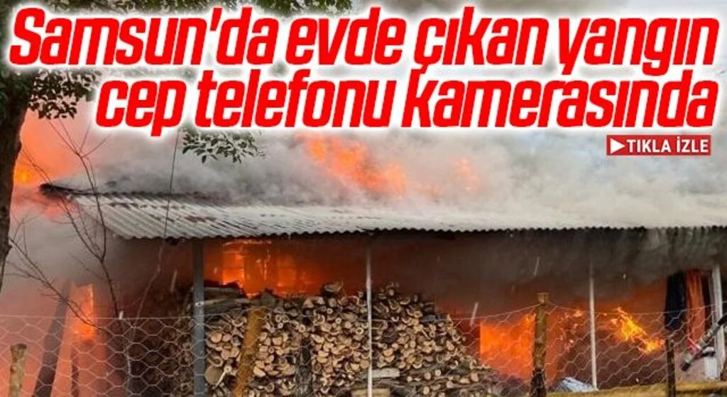 Samsun'da evde çıkan yangın cep telefonu kamerasında