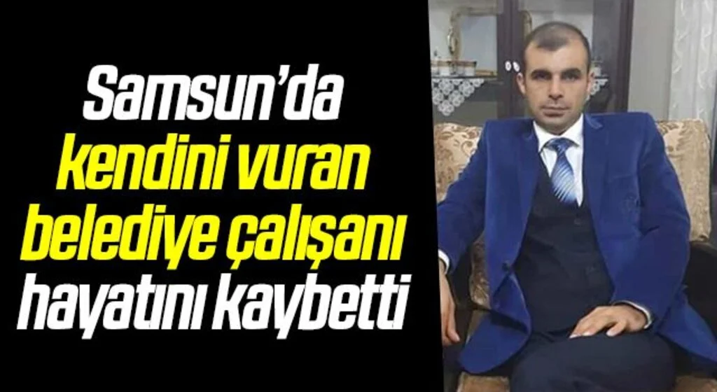Samsun'da Kendini vuran belediye çalışanı hayatını kaybetti