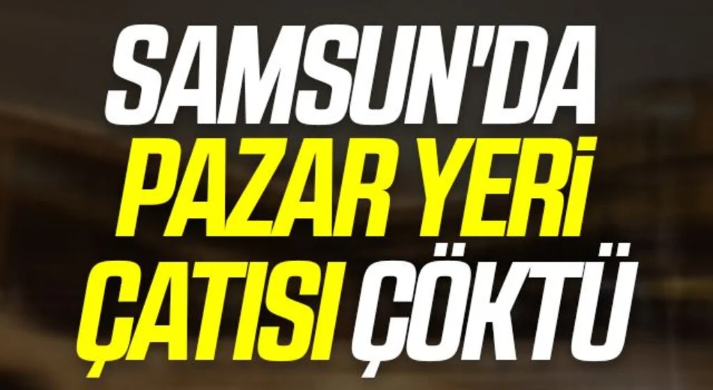 Samsun'da pazar yeri çatısı çöktü