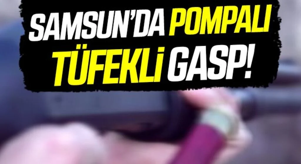 Samsun'da Pompalı tüfekli gasp!
