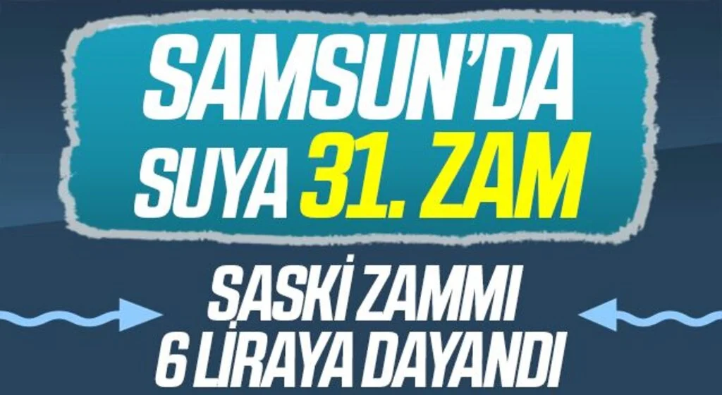 Samsun'da Suya 31. Zam! SASKİ ZAMMI 6 LİRAYA DAYANDI 