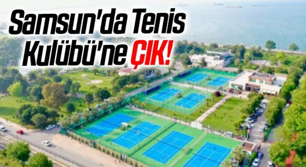 Samsun'da Tenis Kulübü'ne ÇIK!