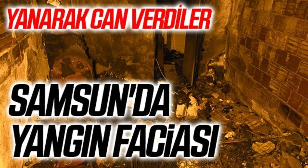 Samsun'da yangın faciası: Anne ve oğlu yanarak hayatını kaybetti