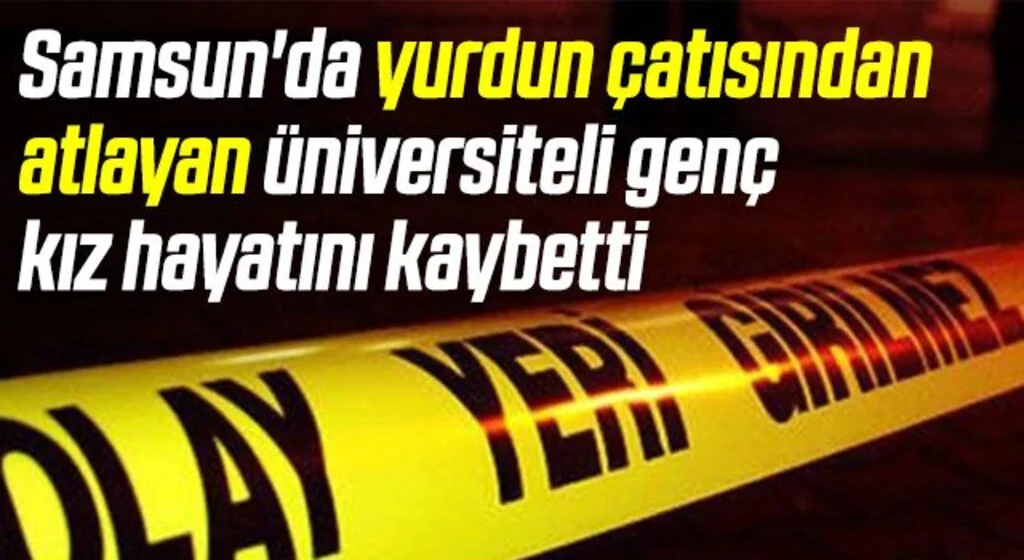 Samsun'da yurdun çatısından atlayan üniversiteli genç kız hayatını kaybetti