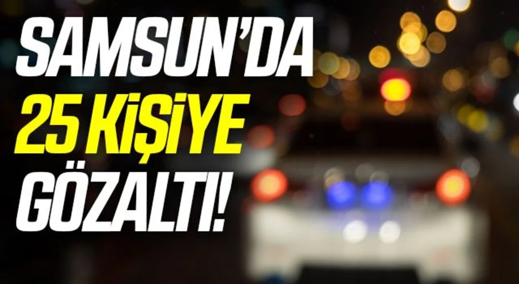 Samsun'da Zehir taciri 25 kişi gözaltına alındı
