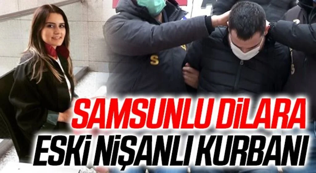 Samsunlu Dilara Eski Nişanlı Kurbanı