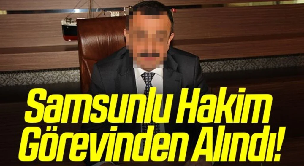Samsunlu Hakim Kemal Alver Görevinden Alındı!