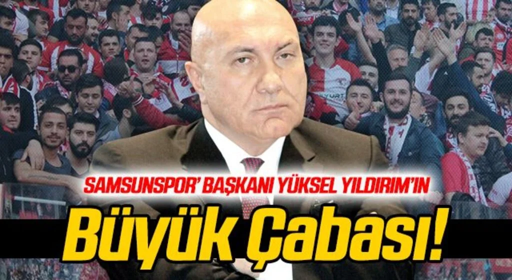 Samsunspor Başkanı Yüksel Yıldırım'ın Büyük Çabası