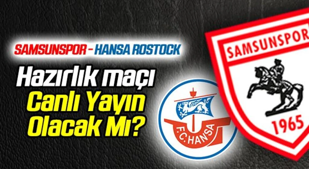 Samsunspor - Hansa Rostock Hazırlık Maçı Canlı Yayınlanacak Mı?