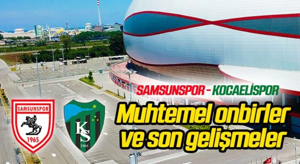 Samsunspor - Kocaelispor (İlk 11'ler Maç Öncesi Son Gelişmeler)