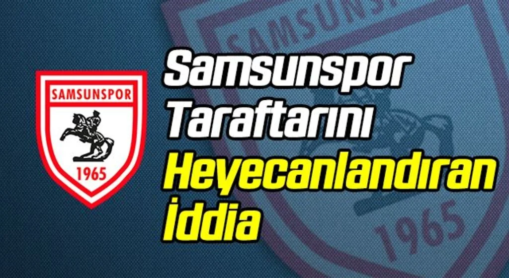 Samsunspor Taraftarını Heyecanlandıran İddia