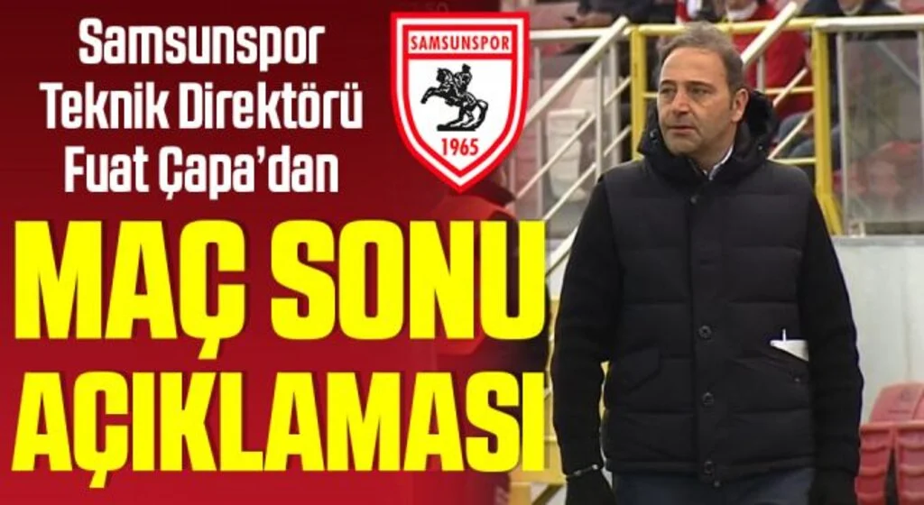 Samsunspor Teknik Direktörü Fuat Çapa'dan Balıkesirspor Maçı Sonrası Açıklama