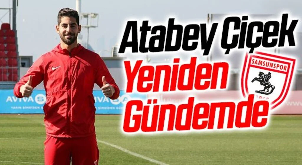 Samsunspor'da Atabey Çiçek Yeniden Gündemde