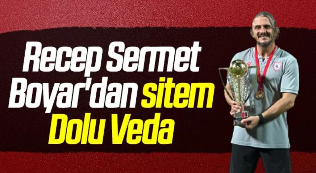 Samsunspor'da Recep Sermet Boyar'dan sitem Dolu Veda