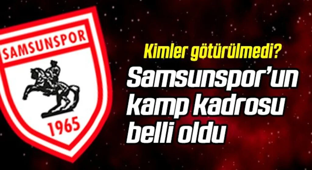 Samsunspor'un Kamp Kadrosu Belli Oldu! Kimler Götürülmedi?