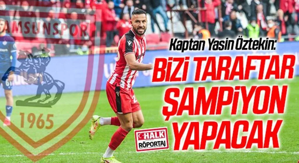 Samsunspor'un Kaptanı Yasin Öztekin'den HHALK'a Özel Açıklamalar; "Bizi Taraftar Şampiyon Yapacak"
