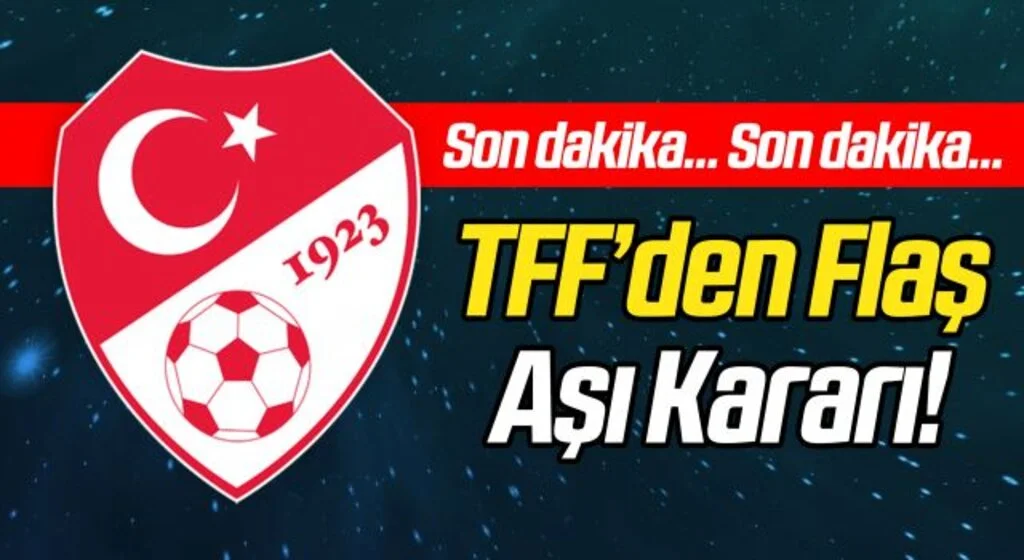 Son Dakika: TFF'den flaş aşı kararı! Artan vakalara kayıtsız kalmadılar