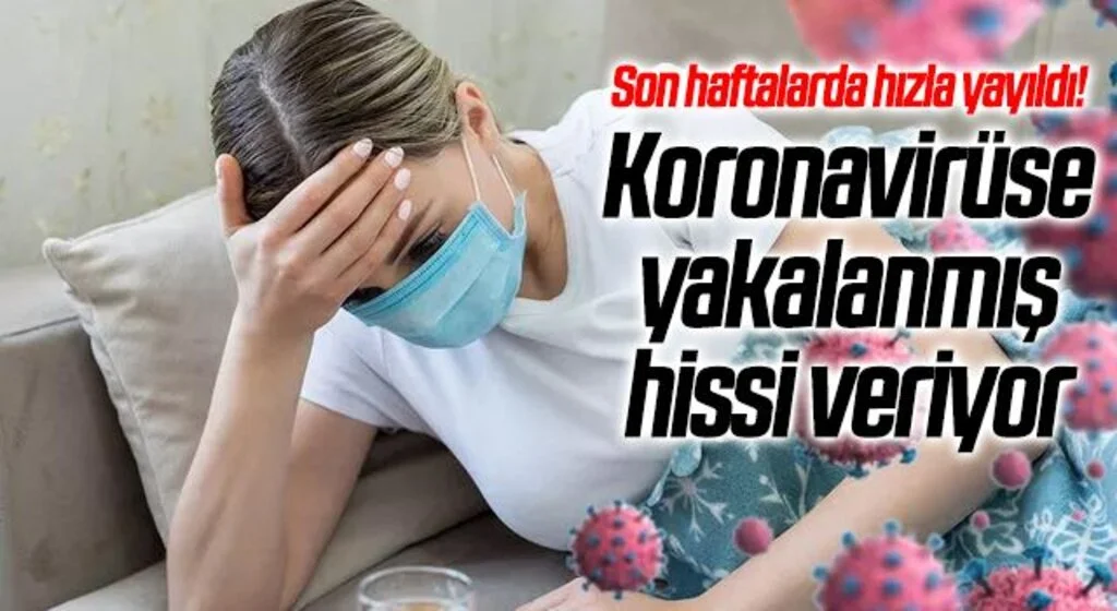 Son haftalarda hızla yayıldı! Koronavirüse yakalanmış hissi veriyor, vakalarda...