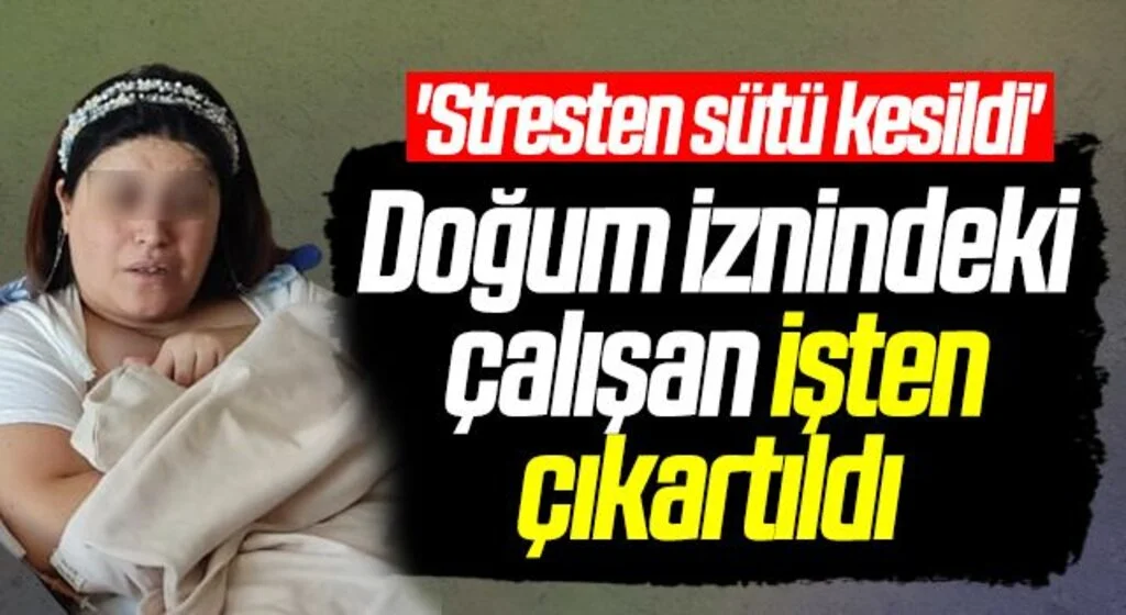 'Stresten sütü kesildi' Doğum iznindeki çalışan işten çıkartıldı 