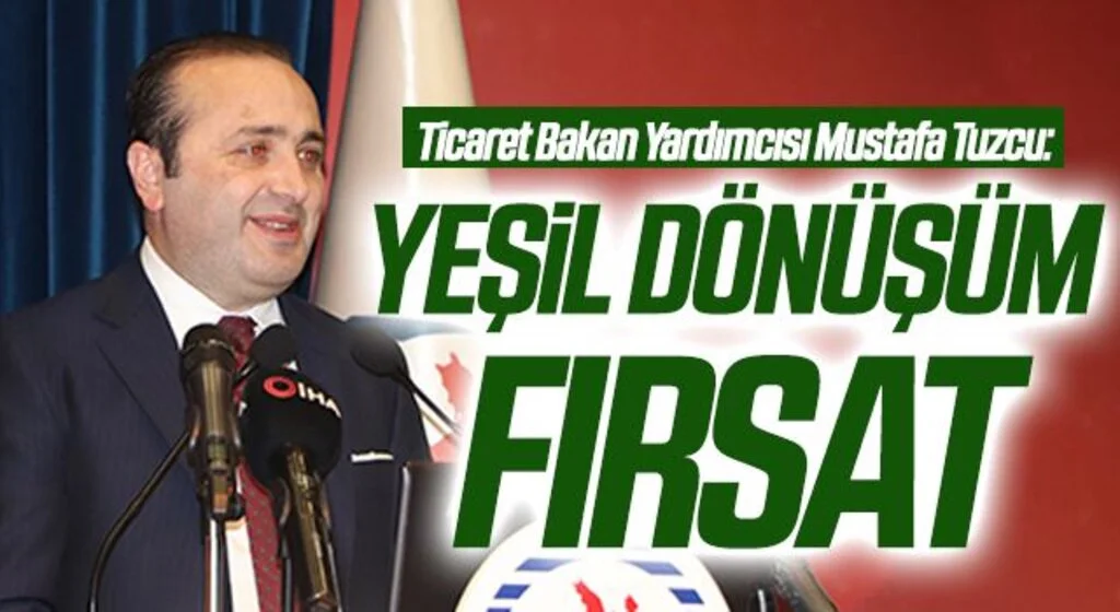 Ticaret Bakan Yardımcısı Mustafa Tuzcu: Yeşil Dönüşüm Fırsat