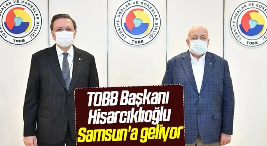 TOBB Başkanı Hisarcıklıoğlu Samsun'a geliyor