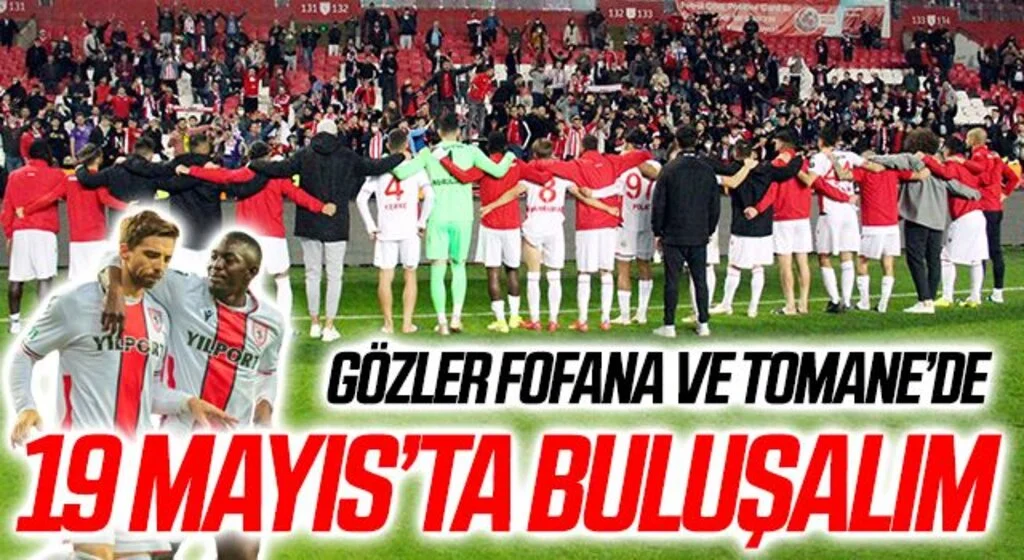 19 MAYIS’TA BULUŞALIM! Samsunspor'da Gözler Tomane ve Fofana'da