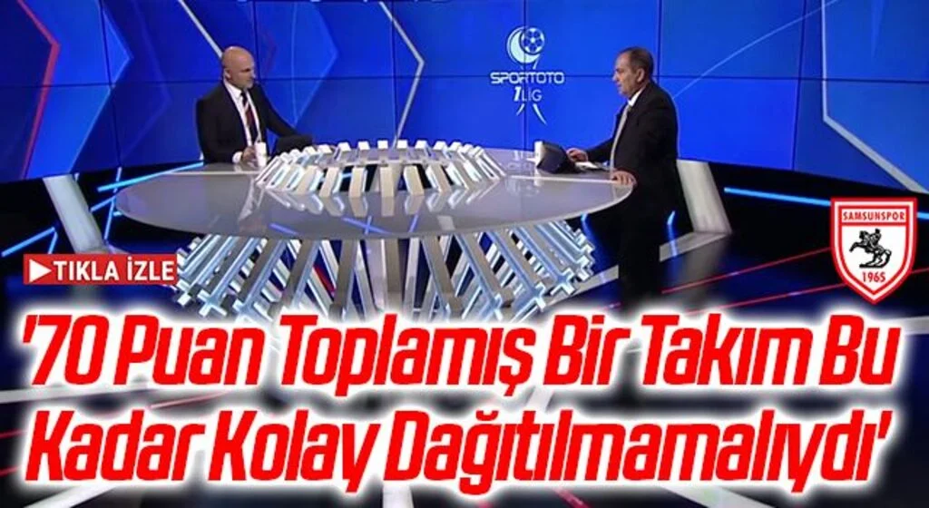 '70 Puan Toplamış Samsunspor Gibi Bir Takım Bu Kadar Kolay Dağıtılmamalıydı'