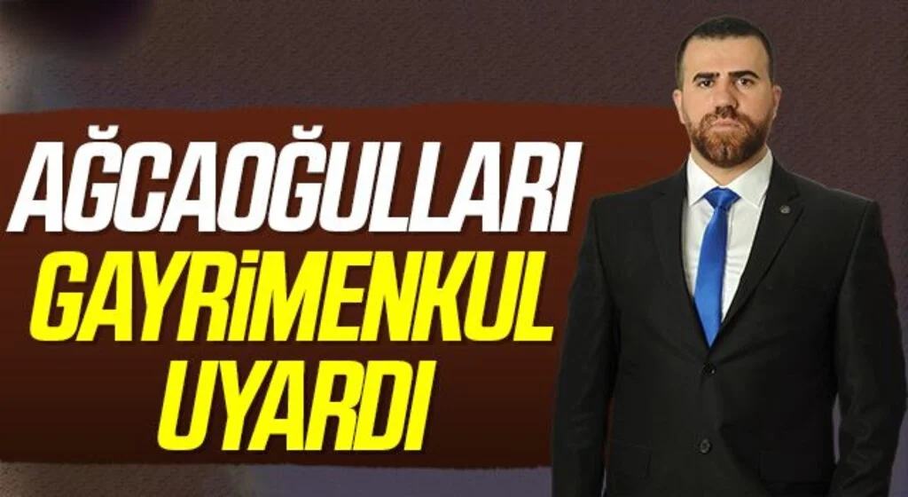 Ağcaoğulları: Gayrimenkuller Çok El Değiştirmeden İhtiyaç Sahiplerine Ulaşmalı
