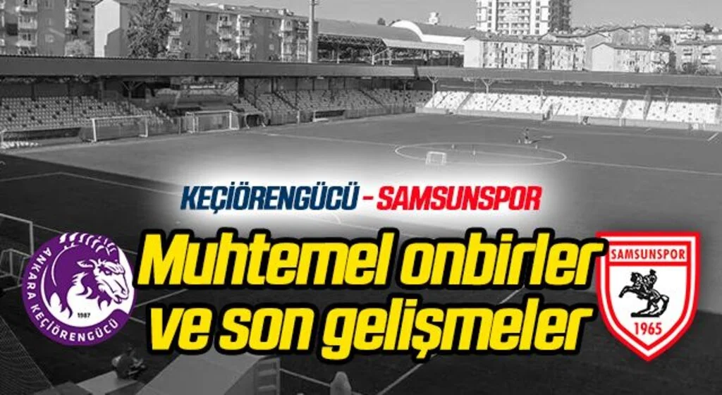 Ankara Keçiörengücü - Samsunspor (Muhtemel 11'ler Son Gelişmeler)