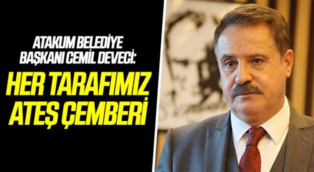 Atakum Belediye Başkanı Cemil Deveci: Her tarafımız ateş çemberi