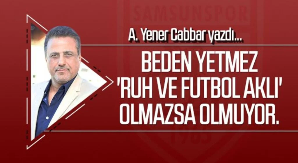 A.YENER CABBAR yazdı: Beden yetmez 'ruh ve futbol aklı' olmazsa olmuyor.
