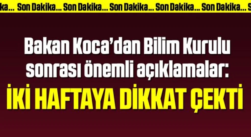 Bakan Koca’dan Bilim Kurulu sonrası önemli açıklamalar: İki haftaya dikkat çekti