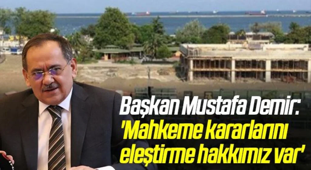 Başkan Mustafa Demir: 'Mahkeme kararlarını eleştirme hakkımız var'