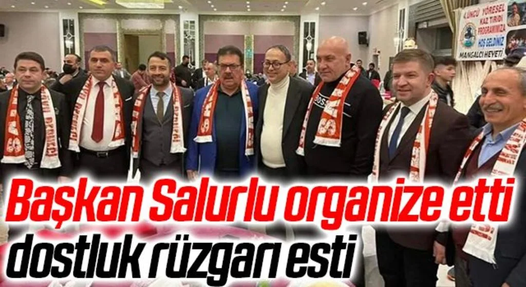 Başkan Salurlu organize etti, dostluk rüzgarı esti