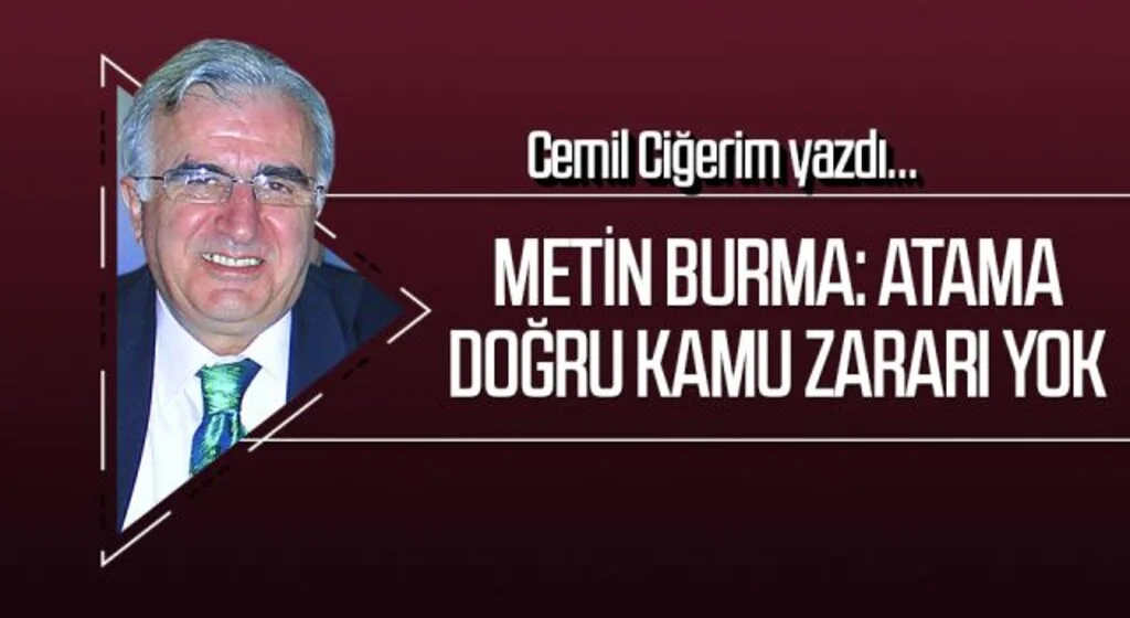 CEMİL CİĞERİM yazdı: METİN BURMA: ATAMA DOĞRU KAMU ZARARI YOK