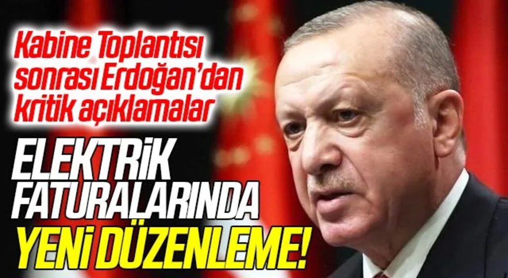 Elektrik faturalarında yeni düzenleme! Kabine Toplantısı sonrası Erdoğan’dan kritik açıklamalar