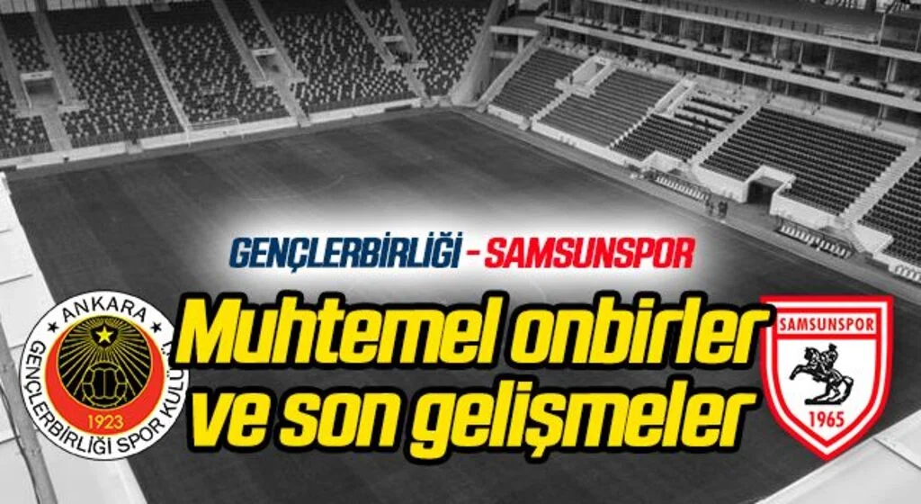 Gençlerbirliği - Samsunspor (Muhtemel 11'ler Son Gelişmeler)