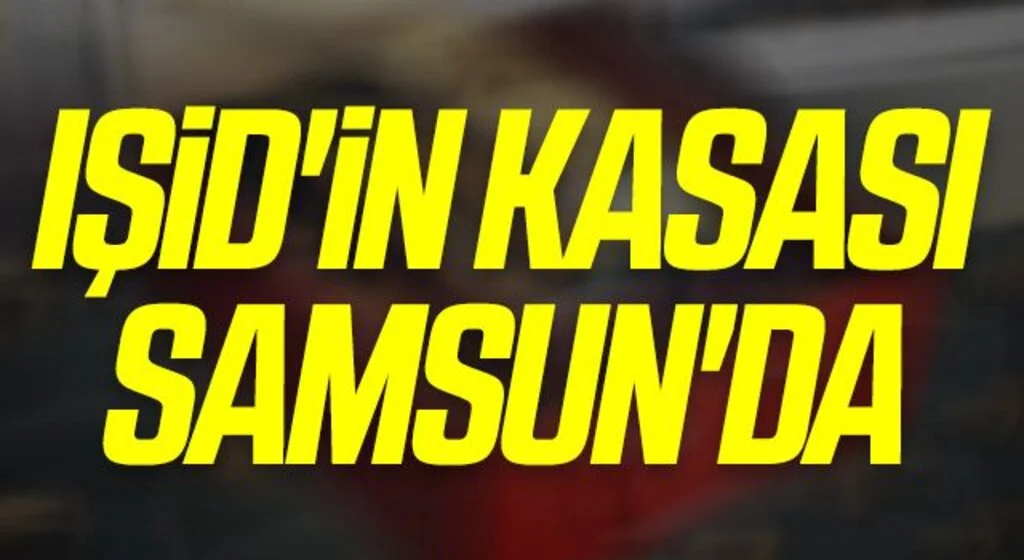 IŞİD'in Kasası Samsun'da