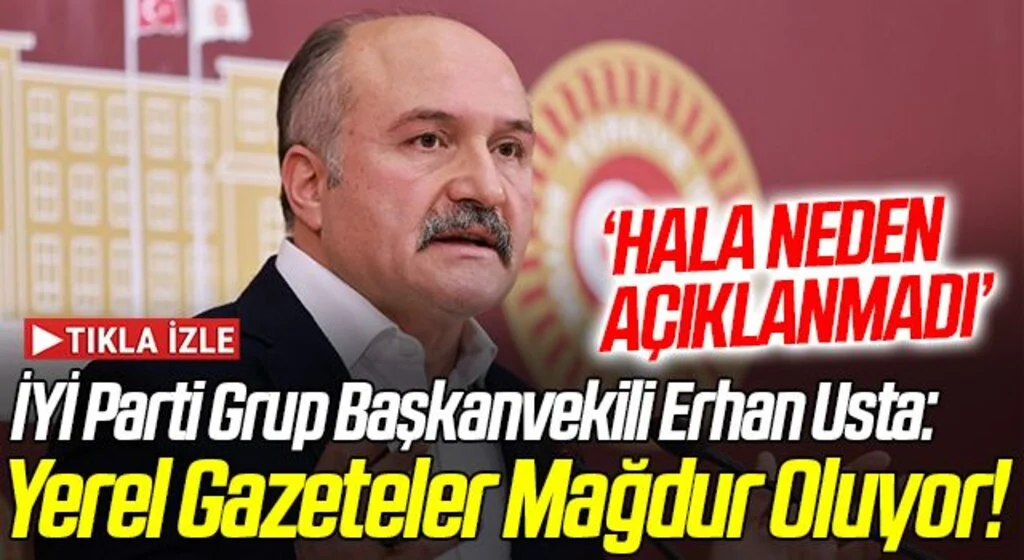 İYİ Parti Grup Başkanvekili Erhan Usta: Yerel Gazeteler Mağdur Oluyor!