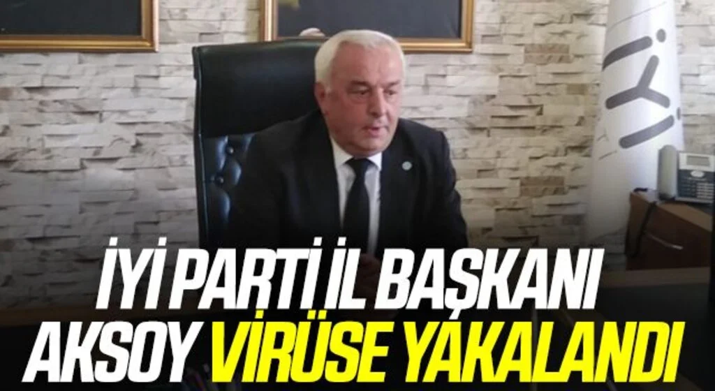 İYİ Parti İl Başkanı Hasan Aksoy korona virüse yakalandı