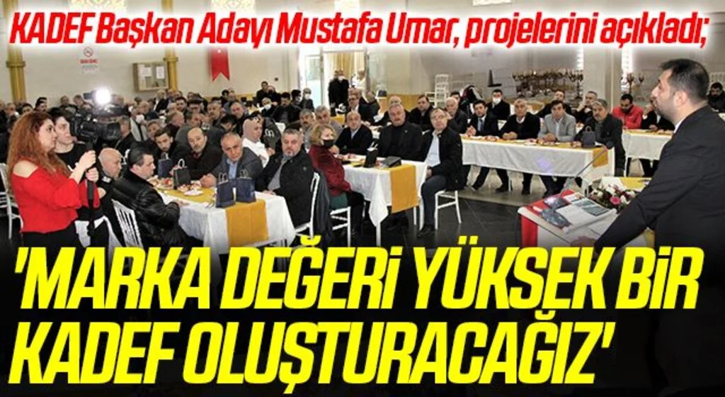 KADEF Başkan Adayı Mustafa Umar, projelerini açıkladı; 'MARKA DEĞERİ YÜKSEK BİR KADEF OLUŞTURACAĞIZ'