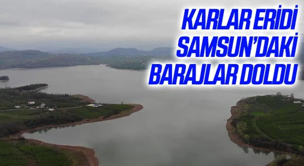 Karlar eridi Samsun’daki barajlar doldu