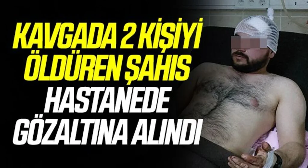 Kavgada 2 kişiyi öldüren şahıs hastanede gözaltına alındı