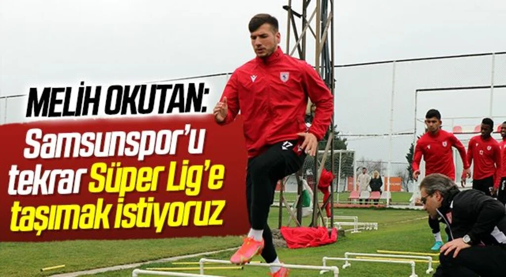 Melih Okutan: “Samsunspor’u tekrar Süper Lig’e taşımak istiyoruz”