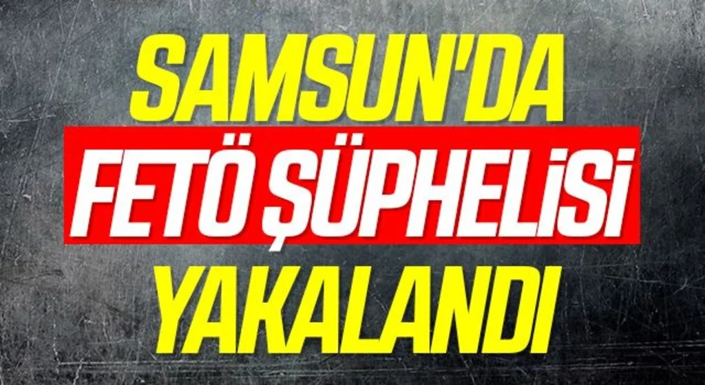 Samsun'da FETÖ şüphelisi yakalandı
