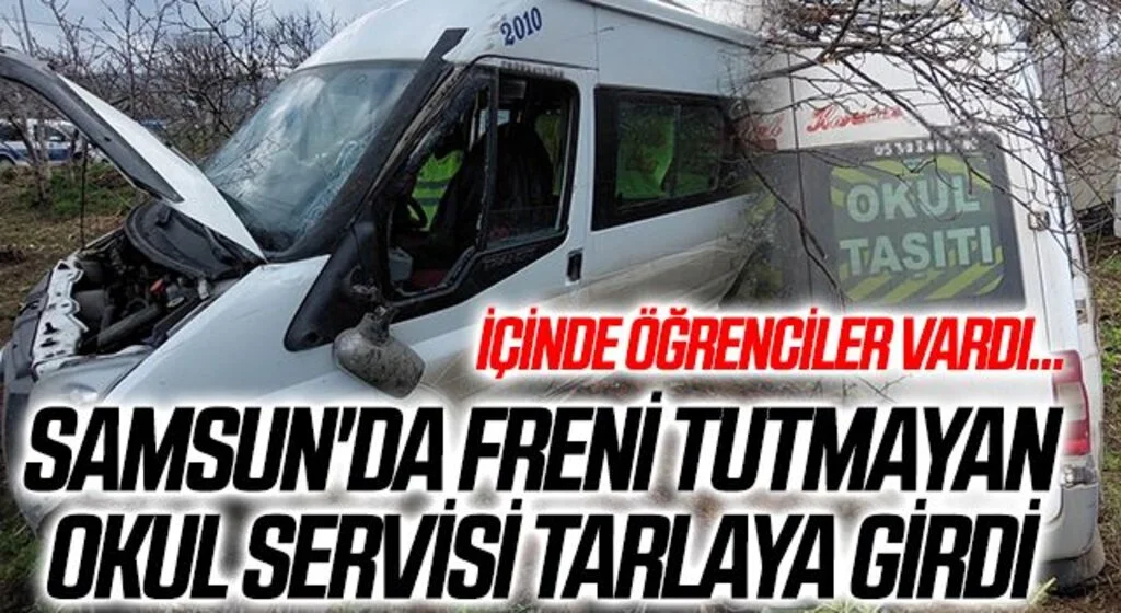 Samsun'da Freni tutmayan okul servisi tarlaya girdi: İçinde Öğrenciler Vardı!