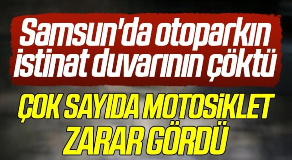 Samsun'da otoparkın istinat duvarının çökmesi sonucu çok sayıda motosiklet zarar gördü