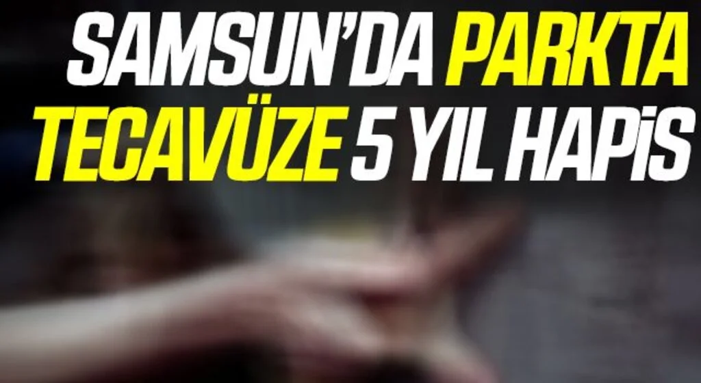 Samsun'da parkta yaşlı kadına tecavüze kalkışan şahsa 5 yıl hapis