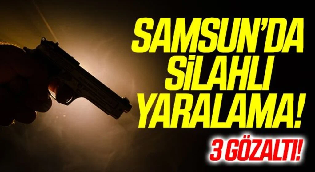 Samsun'da Silahlı yaralamaya 3 gözaltı